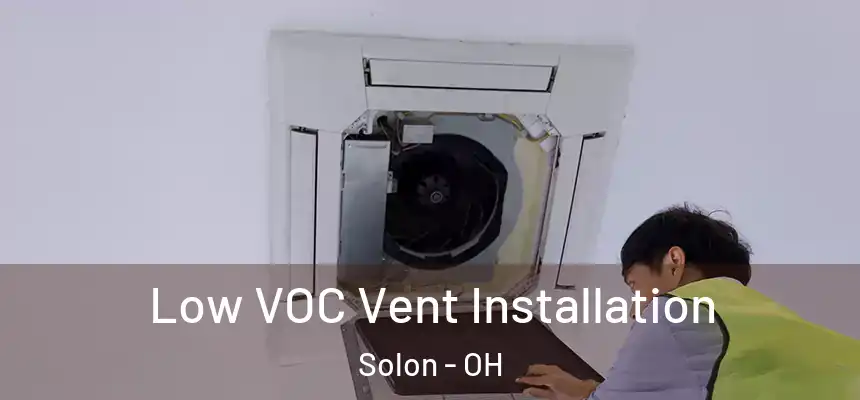  Low VOC Vent Installation Solon - OH