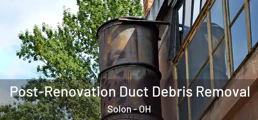  Post-Renovation Duct Debris Removal Solon - OH